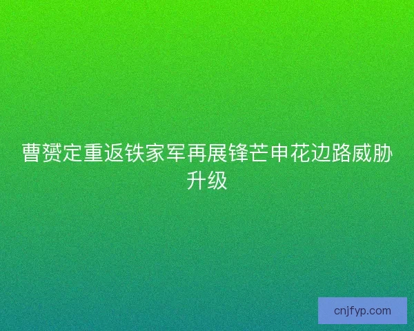曹赟定重返铁家军再展锋芒申花边路威胁升级 曹赟定重返铁家军再展锋芒申花边路威胁升级